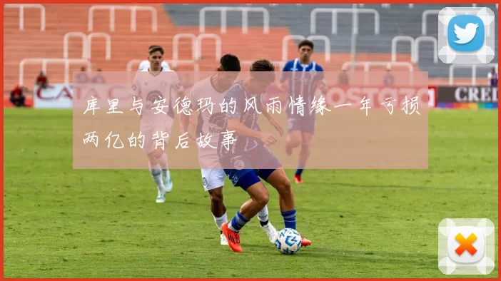 库里与安德玛的风雨情缘一年亏损两亿的背后故事