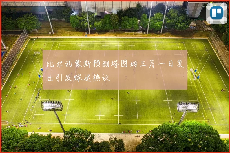 比尔西蒙斯预测塔图姆三月一日复出引发球迷热议